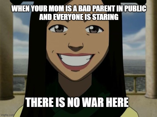 There is no war | WHEN YOUR MOM IS A BAD PARENT IN PUBLIC
AND EVERYONE IS STARING; THERE IS NO WAR HERE | image tagged in there is no | made w/ Imgflip meme maker