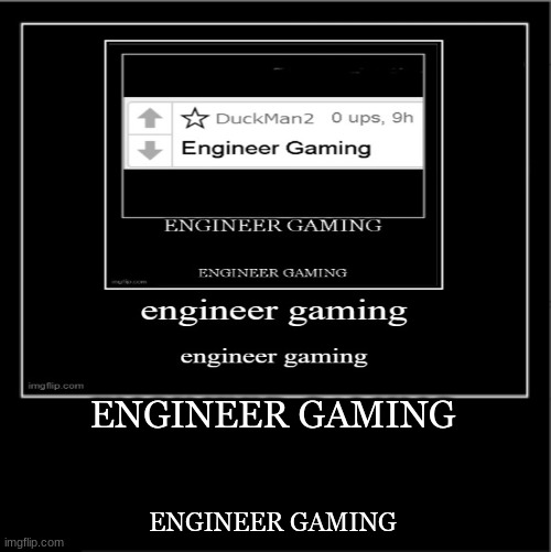 ENGINEER GAMING ENGINEER GAMING | made w/ Imgflip meme maker