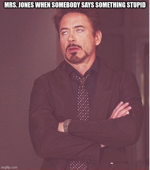 e | MRS. JONES WHEN SOMEBODY SAYS SOMETHING STUPID | image tagged in memes,face you make robert downey jr | made w/ Imgflip meme maker