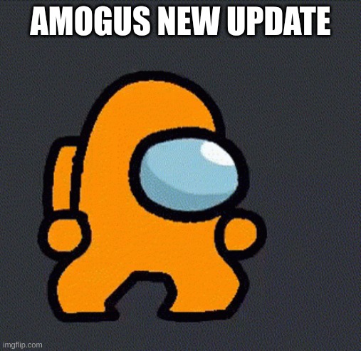 AMOGUS NEW UPDATE | image tagged in among us | made w/ Imgflip meme maker