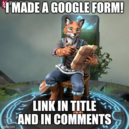 https://forms.gle/BtXReoRXiTctYfMR6 | I MADE A GOOGLE FORM! LINK IN TITLE AND IN COMMENTS | made w/ Imgflip meme maker