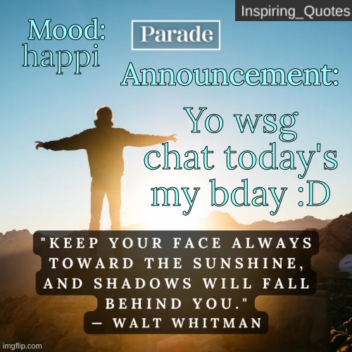 :D | happi; Yo wsg chat today's my bday :D | image tagged in inspiring_quotes announcement temp | made w/ Imgflip meme maker