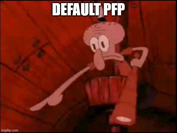 Squidward pointing | DEFAULT PFP | image tagged in squidward pointing | made w/ Imgflip meme maker