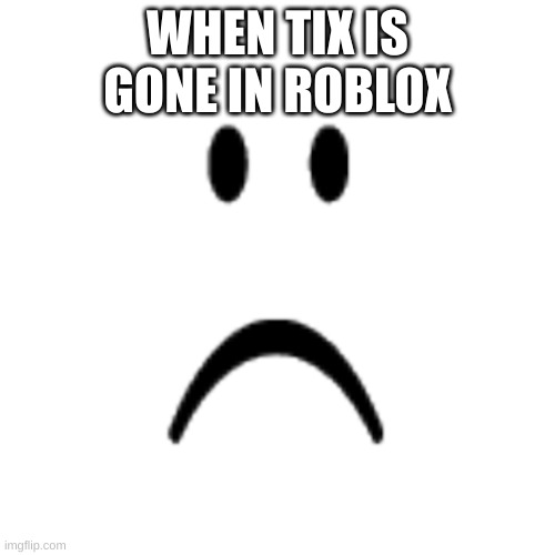  WHEN TIX IS GONE IN ROBLOX | made w/ Imgflip meme maker