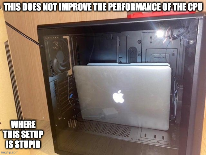 Macbook Inside Custom CPU | THIS DOES NOT IMPROVE THE PERFORMANCE OF THE CPU; WHERE THIS SETUP IS STUPID | image tagged in computer,memes | made w/ Imgflip meme maker