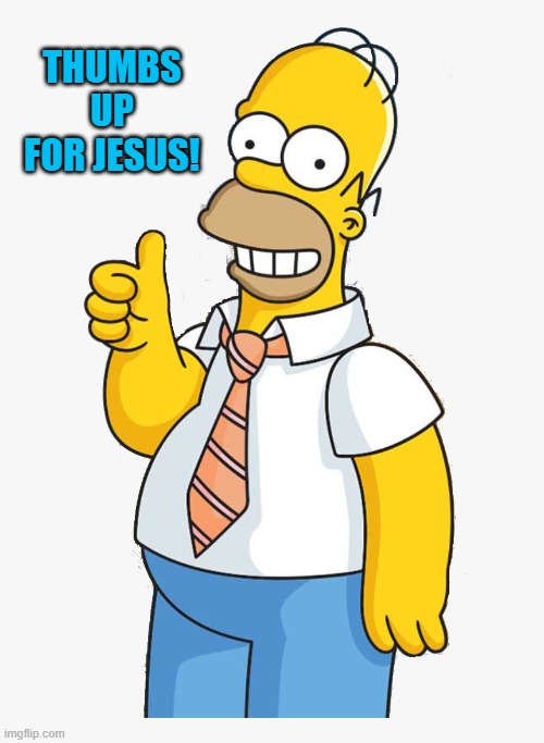 homer | THUMBS UP FOR JESUS! | image tagged in homer | made w/ Imgflip meme maker