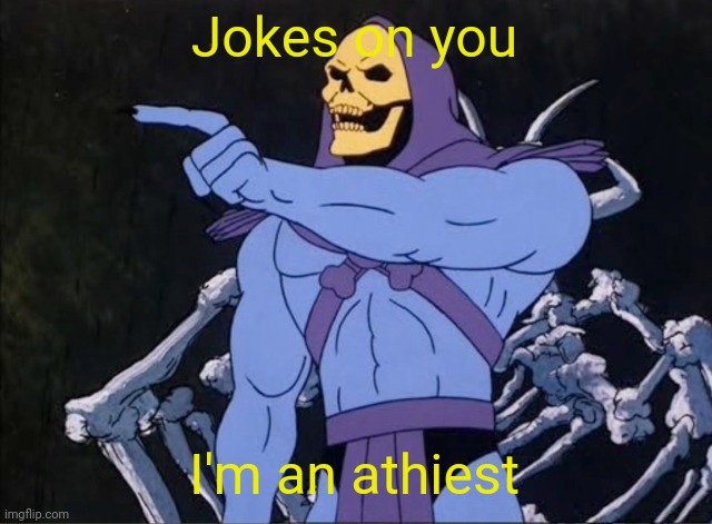 Jokes on you I’m into that shit | Jokes on you I'm an athiest | image tagged in jokes on you i m into that shit | made w/ Imgflip meme maker