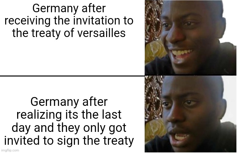 Disappointed Black Guy | Germany after receiving the invitation to the treaty of versailles; Germany after realizing its the last day and they only got invited to sign the treaty | image tagged in disappointed black guy | made w/ Imgflip meme maker