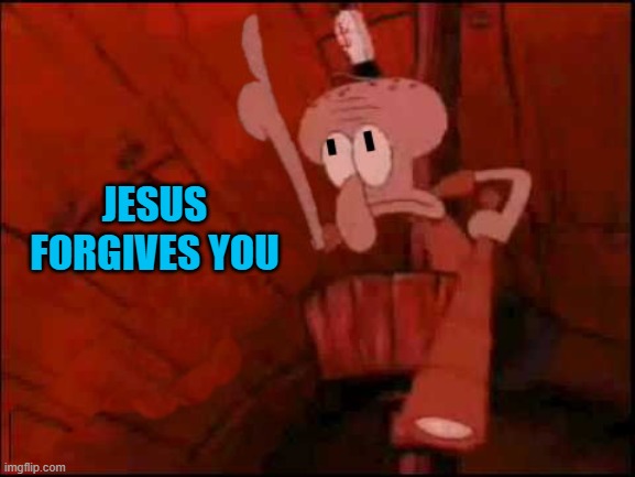 squidward-pointing-up | JESUS FORGIVES YOU | image tagged in squidward-pointing-up | made w/ Imgflip meme maker