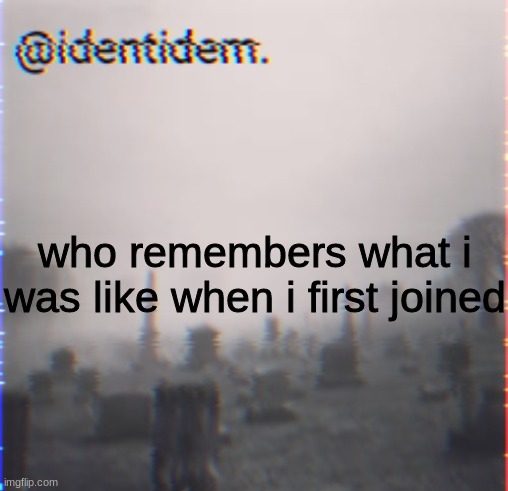 kj | who remembers what i was like when i first joined | made w/ Imgflip meme maker