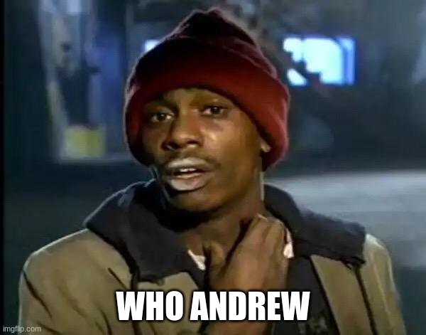 who dat | WHO ANDREW | image tagged in memes,y'all got any more of that | made w/ Imgflip meme maker