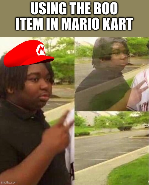 disappearing  | USING THE BOO ITEM IN MARIO KART | image tagged in disappearing | made w/ Imgflip meme maker