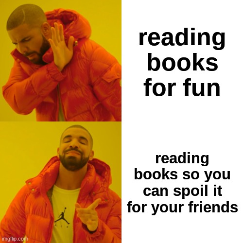 Drake Hotline Bling | reading books for fun; reading books so you can spoil it for your friends | image tagged in memes,drake hotline bling | made w/ Imgflip meme maker