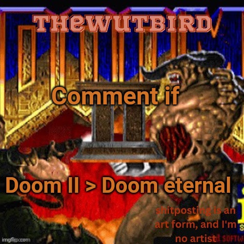 Wutbird announcement (thanks protogens) | Comment if; Doom II > Doom eternal | image tagged in wutbird announcement thanks protogens | made w/ Imgflip meme maker