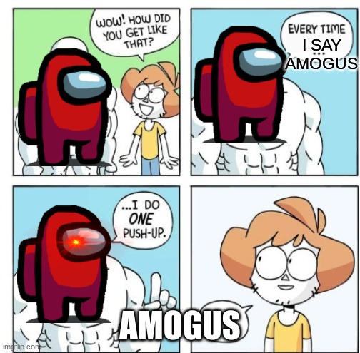 amogus | I SAY AMOGUS; AMOGUS | image tagged in i do one push-up | made w/ Imgflip meme maker