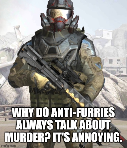 Bro wtf? | WHY DO ANTI-FURRIES ALWAYS TALK ABOUT MURDER? IT'S ANNOYING. | image tagged in bro wtf | made w/ Imgflip meme maker