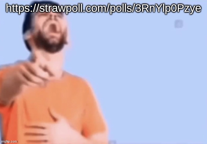 HAHAHHA | https://strawpoll.com/polls/3RnYlp0Pzye | image tagged in hahahha | made w/ Imgflip meme maker