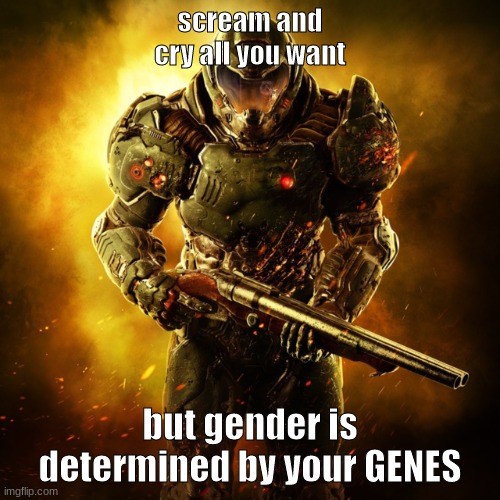 based doomguy | scream and cry all you want; but gender is determined by your GENES | image tagged in doom guy,gender meme,funny,this is a joke | made w/ Imgflip meme maker