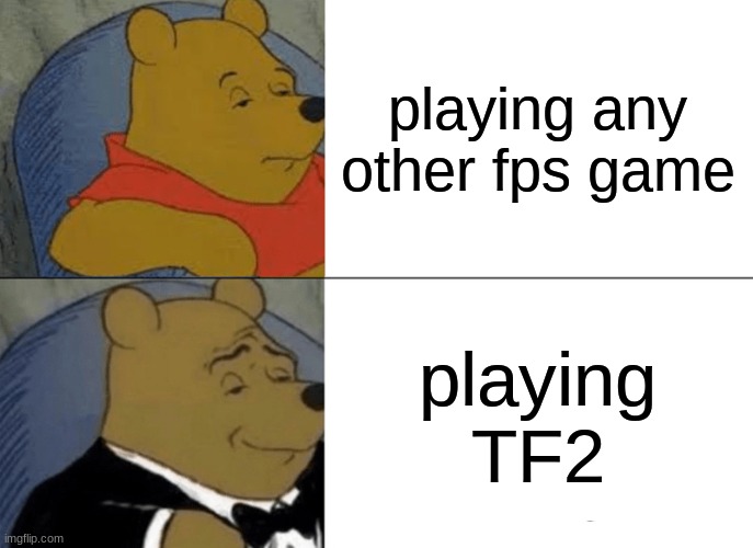 tf2 meme | playing any other fps game; playing TF2 | image tagged in memes,tuxedo winnie the pooh | made w/ Imgflip meme maker