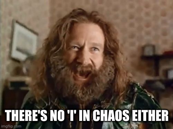 What Year Is It Meme | THERE'S NO 'I' IN CHAOS EITHER | image tagged in memes,what year is it | made w/ Imgflip meme maker