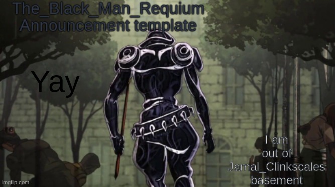 yay | I am out of Jamal_Clinkscales basement; Yay | image tagged in the_black_man_requiem announcement template v 1 | made w/ Imgflip meme maker