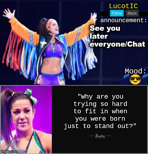 LucotIC's "Bayley" announcement temp 18# | See you later everyone/Chat; 😎 | image tagged in lucotic's bayley announcement temp 18 | made w/ Imgflip meme maker