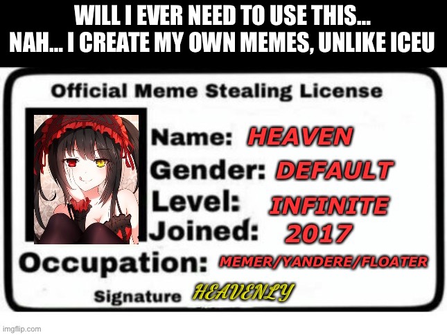 I am a true memer | WILL I EVER NEED TO USE THIS… NAH… I CREATE MY OWN MEMES, UNLIKE ICEU | image tagged in heavens meme license | made w/ Imgflip meme maker