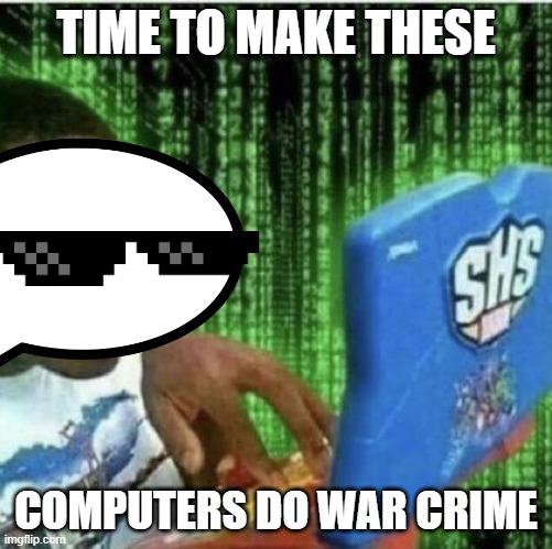 TIME TO MAKE THESE COMPUTERS DO WAR CRIME | made w/ Imgflip meme maker