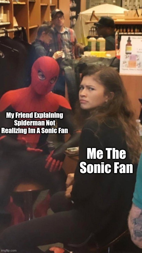 Tom Holland and Zendaya behind the scenes! | My Friend Explaining Spiderman Not Realizing Im A Sonic Fan; Me The Sonic Fan | image tagged in tom holland and zendaya behind the scenes | made w/ Imgflip meme maker