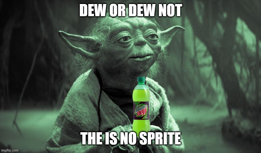 Do the Dew | DEW OR DEW NOT; THE IS NO SPRITE | image tagged in yoda | made w/ Imgflip meme maker