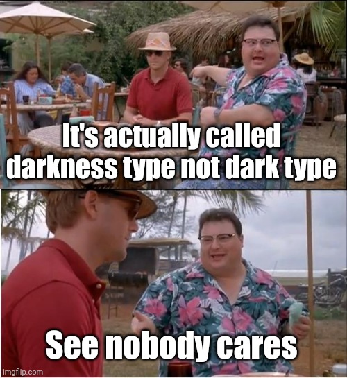 Meme #397 | It's actually called darkness type not dark type; See nobody cares | image tagged in memes,see nobody cares,pokemon,darkness,pokemon memes,blah blah blah | made w/ Imgflip meme maker