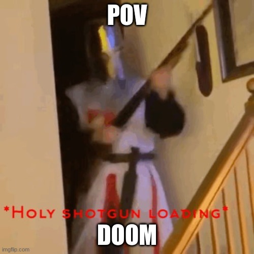 pov Doom | POV; DOOM | image tagged in crusader | made w/ Imgflip meme maker