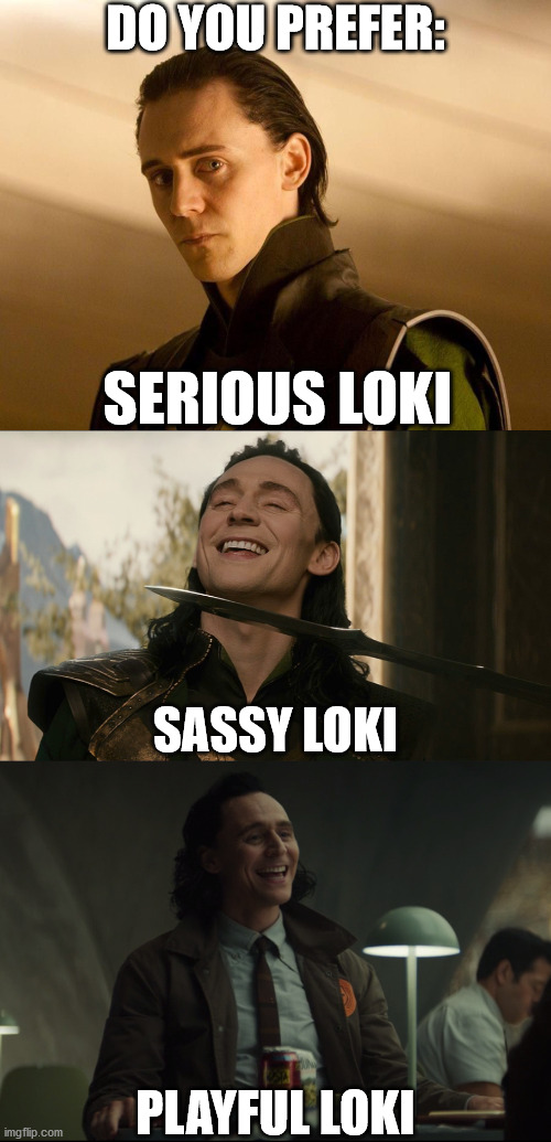 my ultimate fav is serious Loki ngl... | DO YOU PREFER:; SERIOUS LOKI; SASSY LOKI; PLAYFUL LOKI | image tagged in loki | made w/ Imgflip meme maker