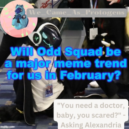 Curious Nav temp | Will Odd Squad be a major meme trend for us in February? | image tagged in curious nav temp | made w/ Imgflip meme maker