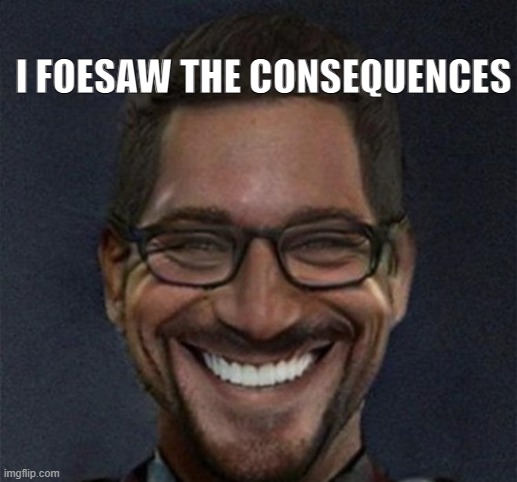 I FOESAW THE CONSEQUENCES | made w/ Imgflip meme maker