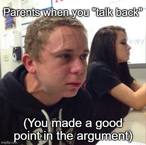Hmm | Parents when you "talk back"; (You made a good point in the argument) | image tagged in angery boi | made w/ Imgflip meme maker