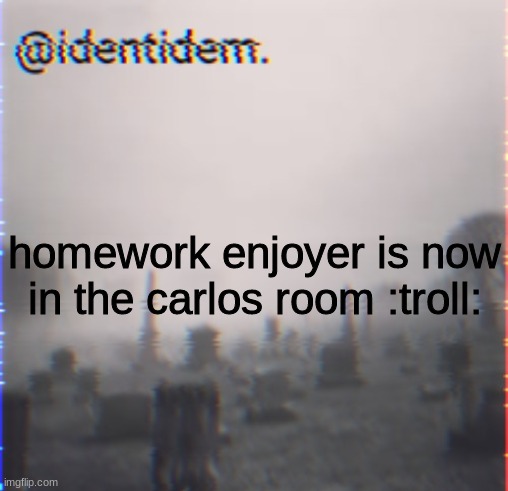 jjy | homework enjoyer is now in the carlos room :troll:; the hive grows ever stronger | made w/ Imgflip meme maker