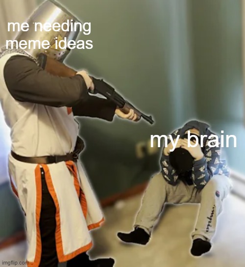 a | me needing meme ideas; my brain | image tagged in holy man with gun | made w/ Imgflip meme maker