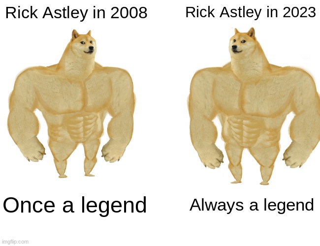 Rick Astley is a legend | Rick Astley in 2008; Rick Astley in 2023; Once a legend; Always a legend | image tagged in memes,buff doge vs cheems | made w/ Imgflip meme maker