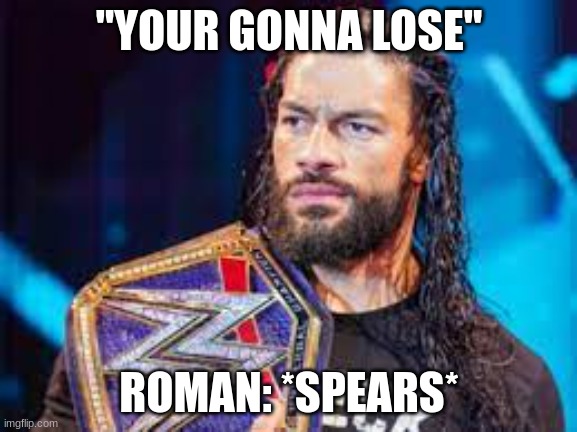 "YOUR GONNA LOSE"; ROMAN: *SPEARS* | image tagged in meme | made w/ Imgflip meme maker