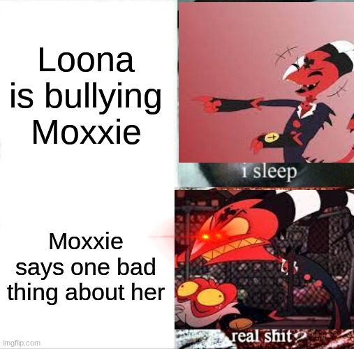 Sleeping Shaq |  Loona is bullying Moxxie; Moxxie says one bad thing about her | image tagged in memes,sleeping shaq,helluva boss | made w/ Imgflip meme maker
