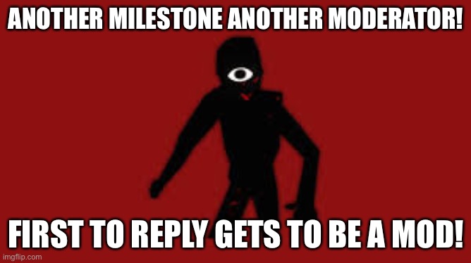 Seek | ANOTHER MILESTONE ANOTHER MODERATOR! FIRST TO REPLY GETS TO BE A MOD! | image tagged in seek | made w/ Imgflip meme maker