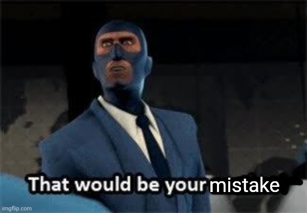 That would be your mother | mistake | image tagged in that would be your mother | made w/ Imgflip meme maker