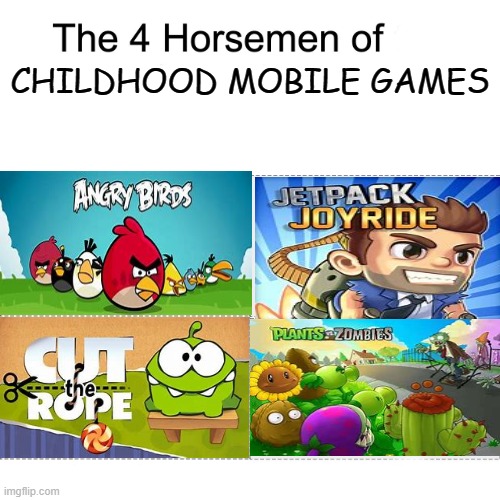 here's some nostalgia for quick | CHILDHOOD MOBILE GAMES | image tagged in four horsemen | made w/ Imgflip meme maker
