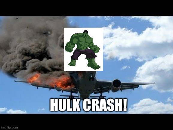 Shoulda let da jet flyin' to captain marvel | HULK CRASH! | image tagged in plane crash | made w/ Imgflip meme maker