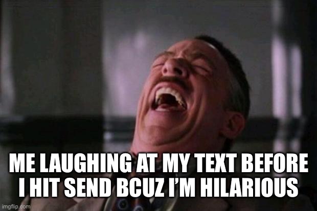 Maybe a bit less enthusiastic | ME LAUGHING AT MY TEXT BEFORE I HIT SEND BCUZ I’M HILARIOUS | image tagged in spider man boss | made w/ Imgflip meme maker