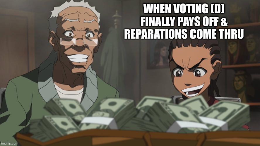 Reparations came thru! | WHEN VOTING (D) FINALLY PAYS OFF & REPARATIONS COME THRU | image tagged in boondocks,democrats,reparations,america,forty-acres,mule | made w/ Imgflip meme maker