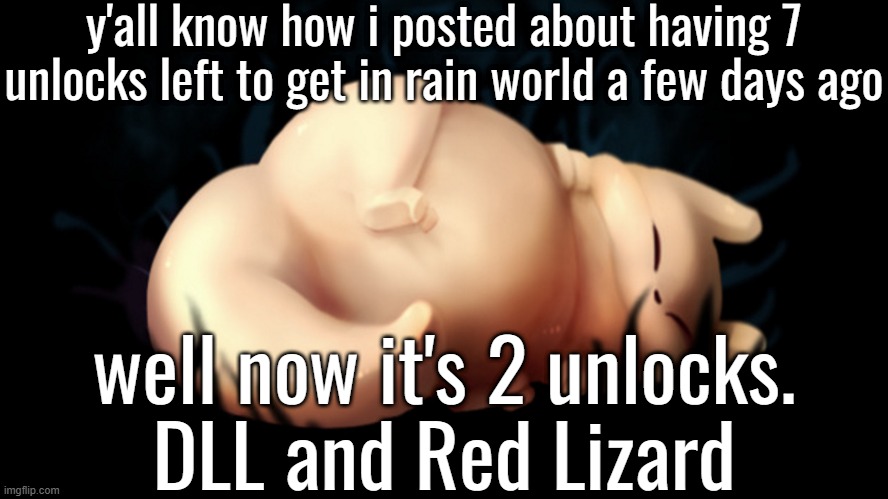 fatass | y'all know how i posted about having 7 unlocks left to get in rain world a few days ago; well now it's 2 unlocks.
DLL and Red Lizard | image tagged in fatass | made w/ Imgflip meme maker