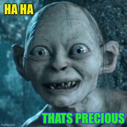 Gollum Meme | HA HA THATS PRECIOUS | image tagged in memes,gollum | made w/ Imgflip meme maker