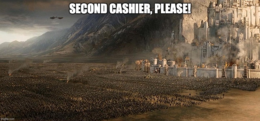 Second Cashier, Please! | SECOND CASHIER, PLEASE! | image tagged in minas tirith siege | made w/ Imgflip meme maker